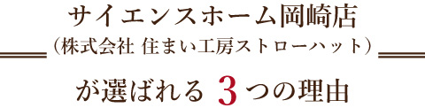 サイエンスホーム岡崎店（株式会社 住まい工房ストローハット）が選ばれる3つの理由